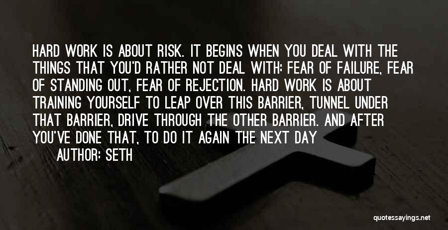 Seth Quotes: Hard Work Is About Risk. It Begins When You Deal With The Things That You'd Rather Not Deal With: Fear