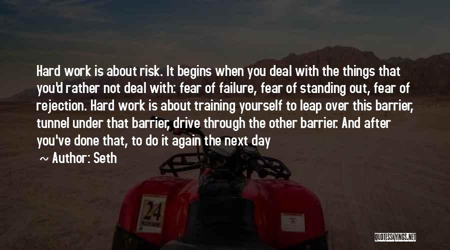 Seth Quotes: Hard Work Is About Risk. It Begins When You Deal With The Things That You'd Rather Not Deal With: Fear