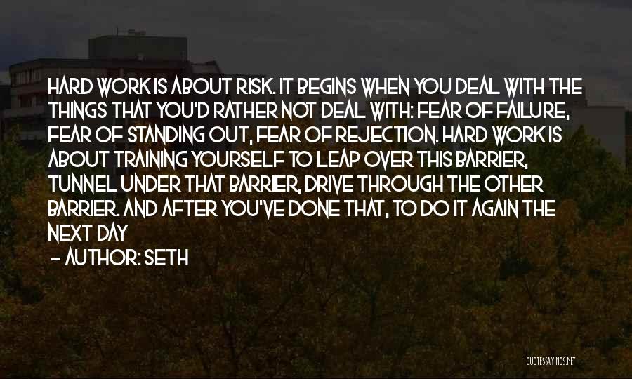 Seth Quotes: Hard Work Is About Risk. It Begins When You Deal With The Things That You'd Rather Not Deal With: Fear