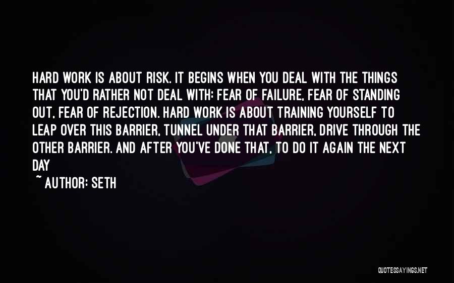 Seth Quotes: Hard Work Is About Risk. It Begins When You Deal With The Things That You'd Rather Not Deal With: Fear