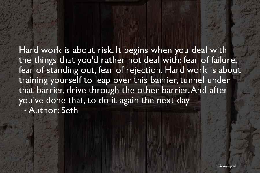 Seth Quotes: Hard Work Is About Risk. It Begins When You Deal With The Things That You'd Rather Not Deal With: Fear