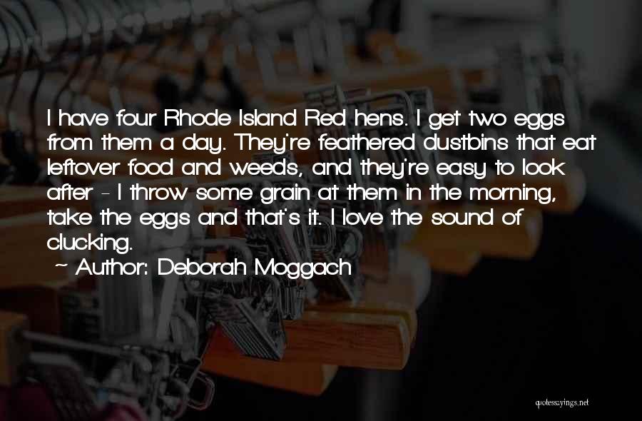 Deborah Moggach Quotes: I Have Four Rhode Island Red Hens. I Get Two Eggs From Them A Day. They're Feathered Dustbins That Eat