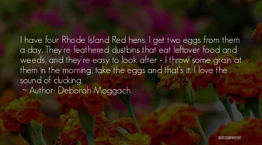 Deborah Moggach Quotes: I Have Four Rhode Island Red Hens. I Get Two Eggs From Them A Day. They're Feathered Dustbins That Eat