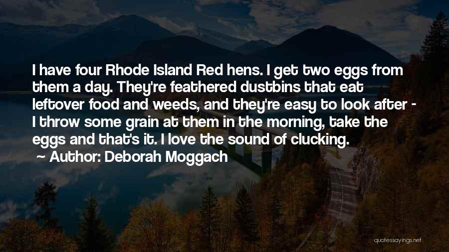 Deborah Moggach Quotes: I Have Four Rhode Island Red Hens. I Get Two Eggs From Them A Day. They're Feathered Dustbins That Eat