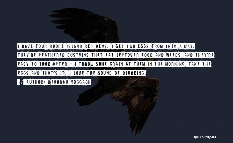 Deborah Moggach Quotes: I Have Four Rhode Island Red Hens. I Get Two Eggs From Them A Day. They're Feathered Dustbins That Eat