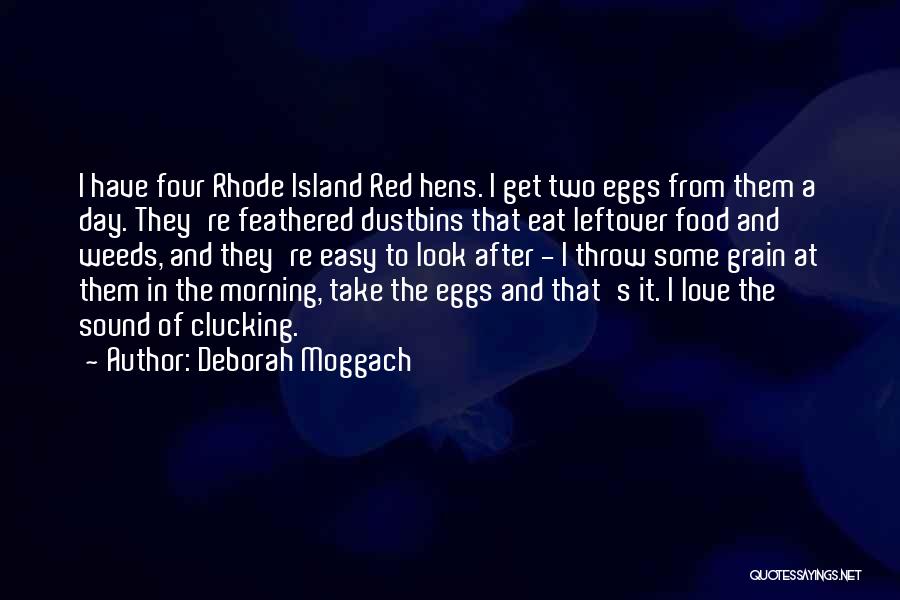 Deborah Moggach Quotes: I Have Four Rhode Island Red Hens. I Get Two Eggs From Them A Day. They're Feathered Dustbins That Eat