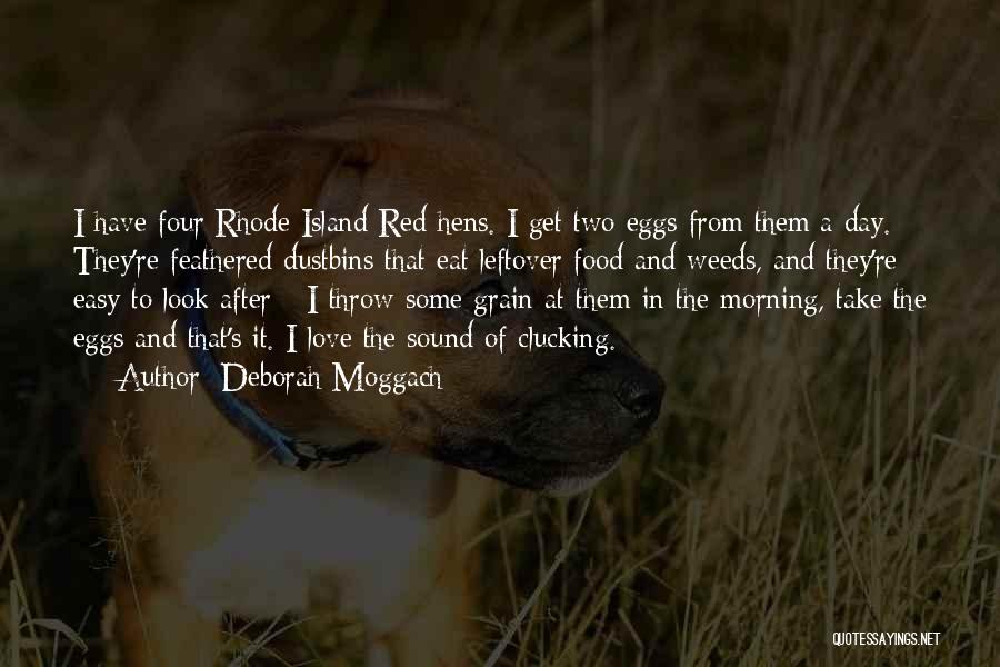 Deborah Moggach Quotes: I Have Four Rhode Island Red Hens. I Get Two Eggs From Them A Day. They're Feathered Dustbins That Eat