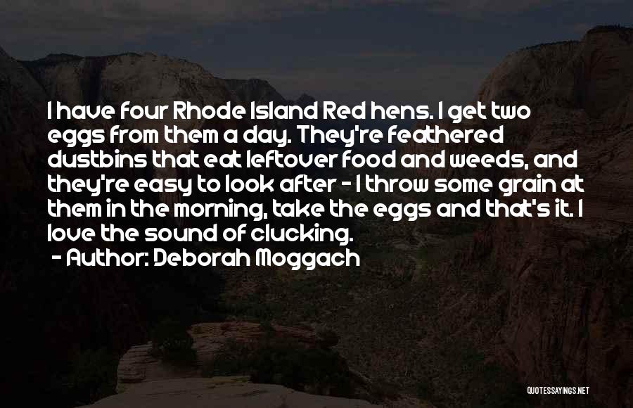 Deborah Moggach Quotes: I Have Four Rhode Island Red Hens. I Get Two Eggs From Them A Day. They're Feathered Dustbins That Eat