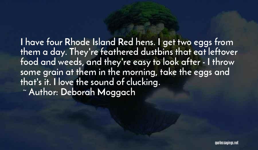 Deborah Moggach Quotes: I Have Four Rhode Island Red Hens. I Get Two Eggs From Them A Day. They're Feathered Dustbins That Eat