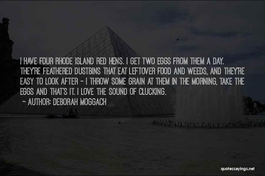 Deborah Moggach Quotes: I Have Four Rhode Island Red Hens. I Get Two Eggs From Them A Day. They're Feathered Dustbins That Eat