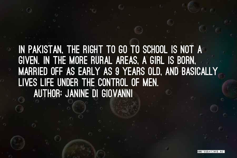 Janine Di Giovanni Quotes: In Pakistan, The Right To Go To School Is Not A Given. In The More Rural Areas, A Girl Is