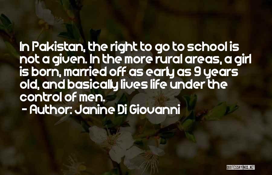 Janine Di Giovanni Quotes: In Pakistan, The Right To Go To School Is Not A Given. In The More Rural Areas, A Girl Is