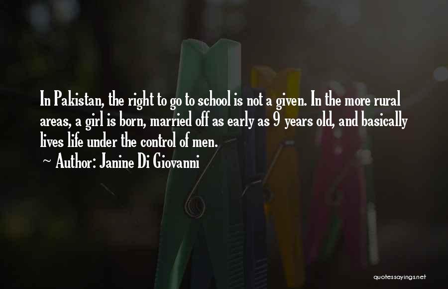Janine Di Giovanni Quotes: In Pakistan, The Right To Go To School Is Not A Given. In The More Rural Areas, A Girl Is