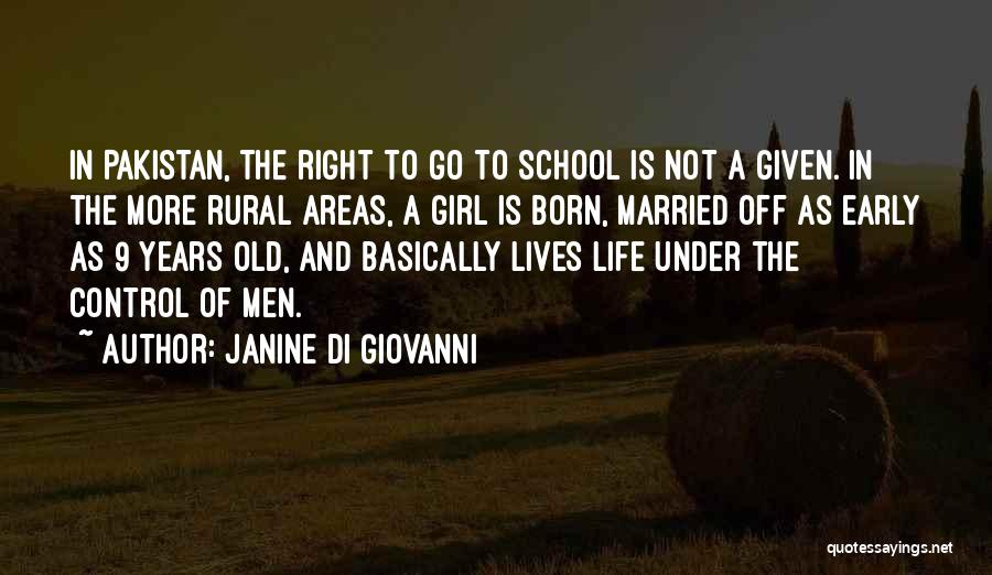 Janine Di Giovanni Quotes: In Pakistan, The Right To Go To School Is Not A Given. In The More Rural Areas, A Girl Is