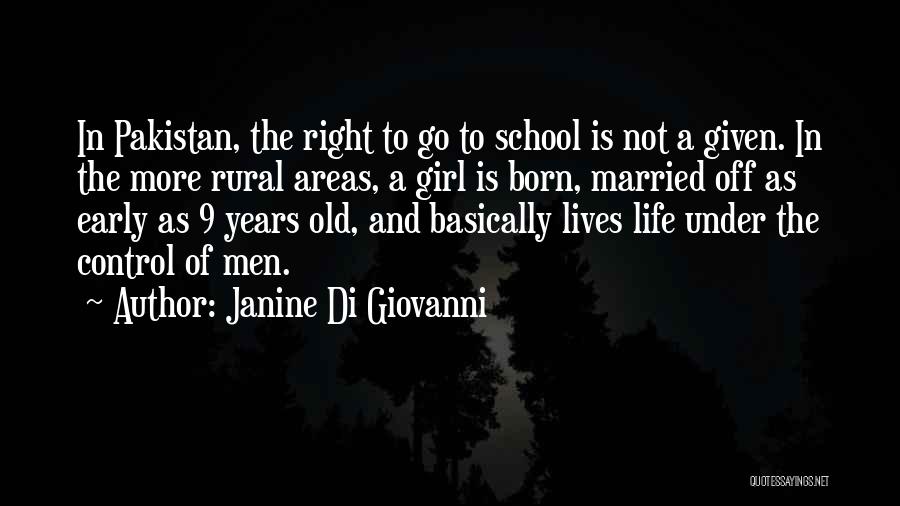 Janine Di Giovanni Quotes: In Pakistan, The Right To Go To School Is Not A Given. In The More Rural Areas, A Girl Is