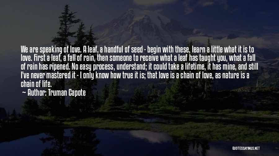 Truman Capote Quotes: We Are Speaking Of Love. A Leaf, A Handful Of Seed - Begin With These, Learn A Little What It