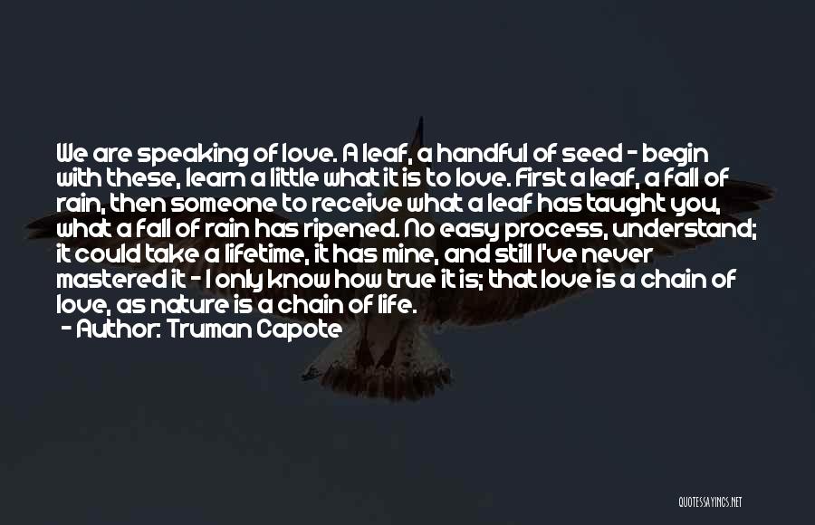 Truman Capote Quotes: We Are Speaking Of Love. A Leaf, A Handful Of Seed - Begin With These, Learn A Little What It