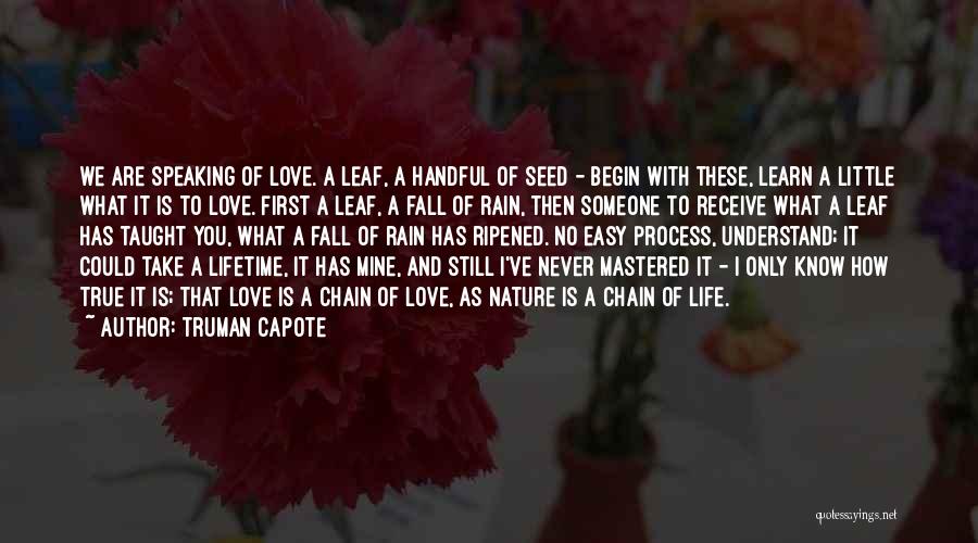 Truman Capote Quotes: We Are Speaking Of Love. A Leaf, A Handful Of Seed - Begin With These, Learn A Little What It