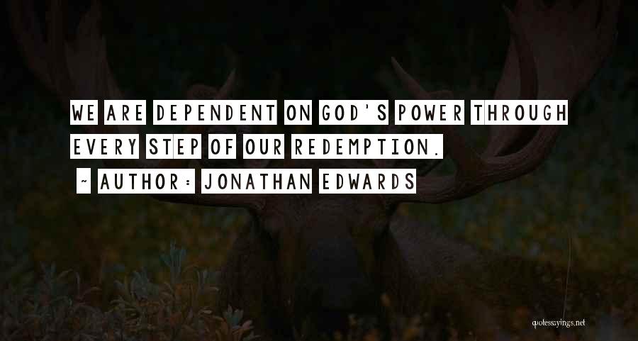 Jonathan Edwards Quotes: We Are Dependent On God's Power Through Every Step Of Our Redemption.