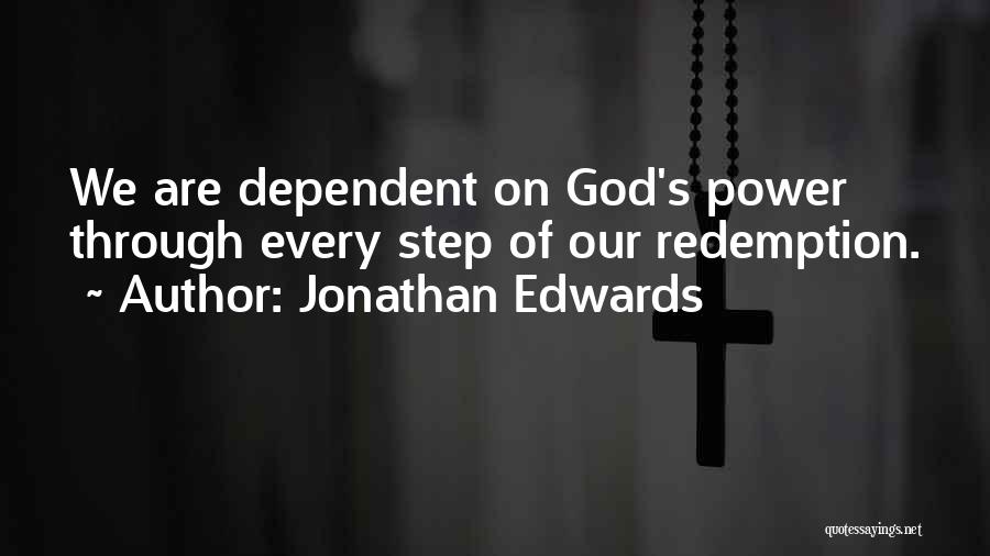 Jonathan Edwards Quotes: We Are Dependent On God's Power Through Every Step Of Our Redemption.
