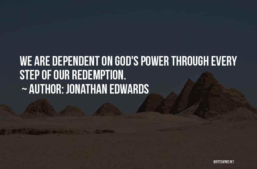 Jonathan Edwards Quotes: We Are Dependent On God's Power Through Every Step Of Our Redemption.