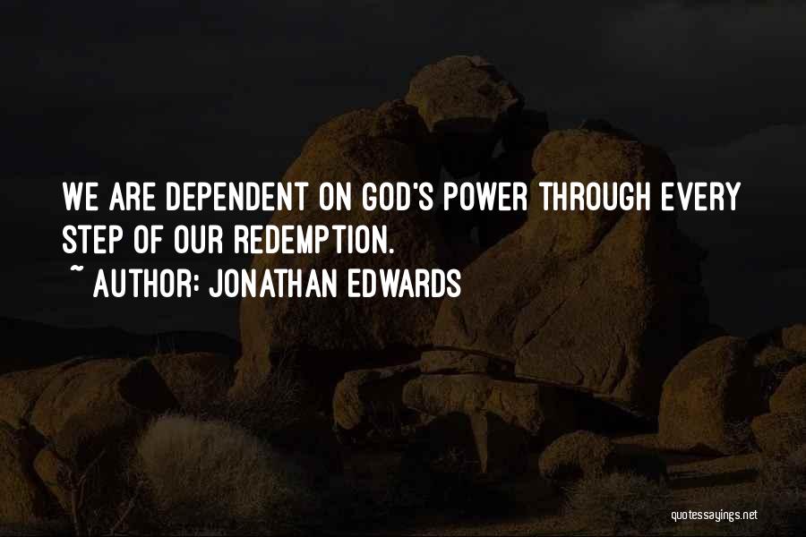 Jonathan Edwards Quotes: We Are Dependent On God's Power Through Every Step Of Our Redemption.