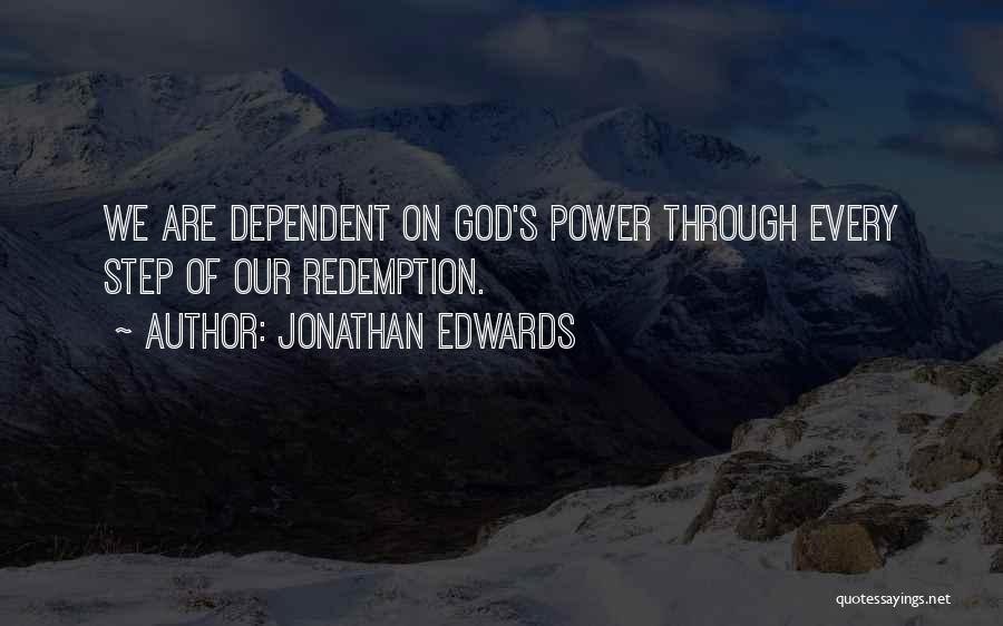 Jonathan Edwards Quotes: We Are Dependent On God's Power Through Every Step Of Our Redemption.