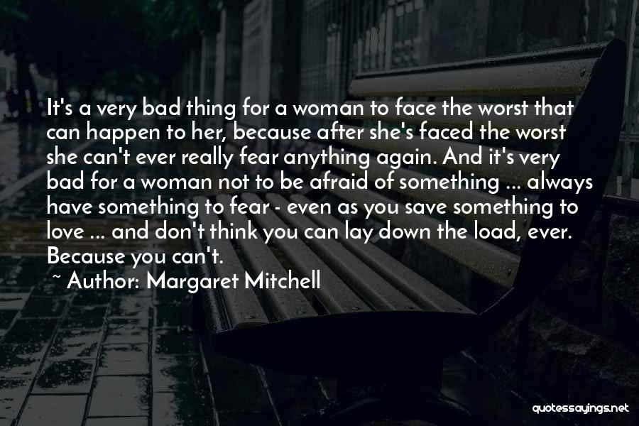 Margaret Mitchell Quotes: It's A Very Bad Thing For A Woman To Face The Worst That Can Happen To Her, Because After She's