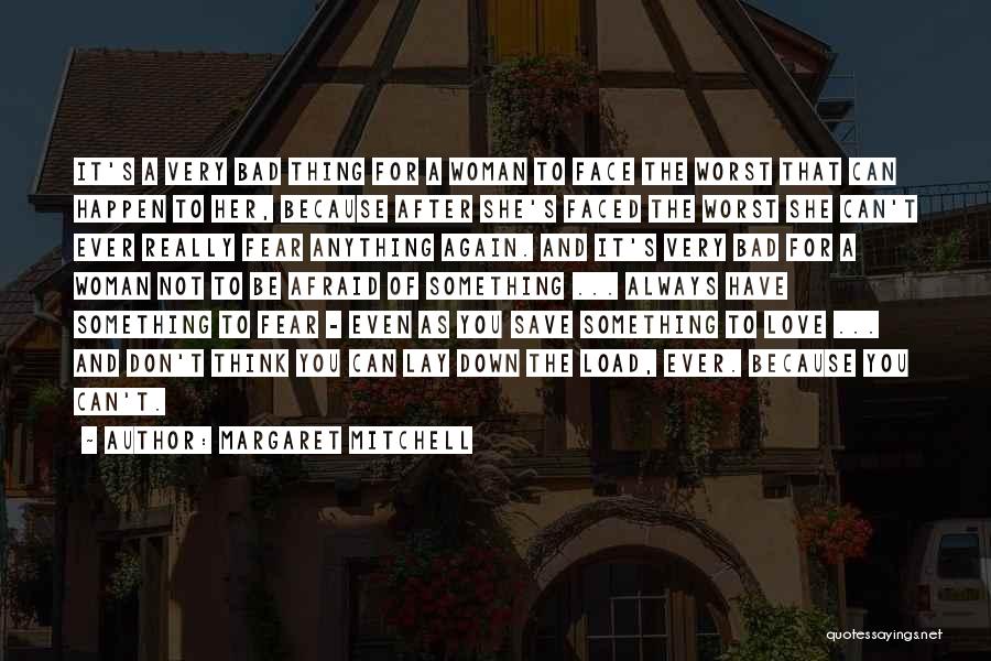 Margaret Mitchell Quotes: It's A Very Bad Thing For A Woman To Face The Worst That Can Happen To Her, Because After She's