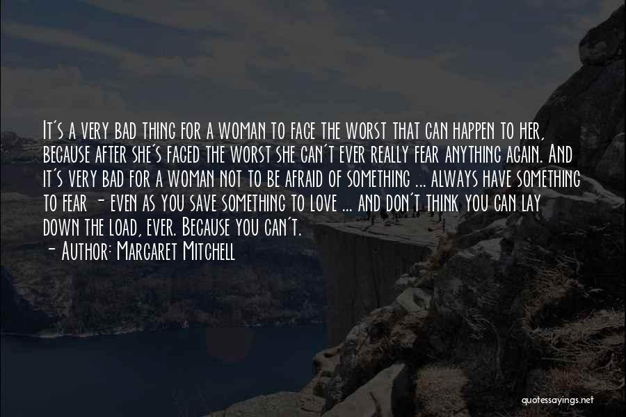 Margaret Mitchell Quotes: It's A Very Bad Thing For A Woman To Face The Worst That Can Happen To Her, Because After She's