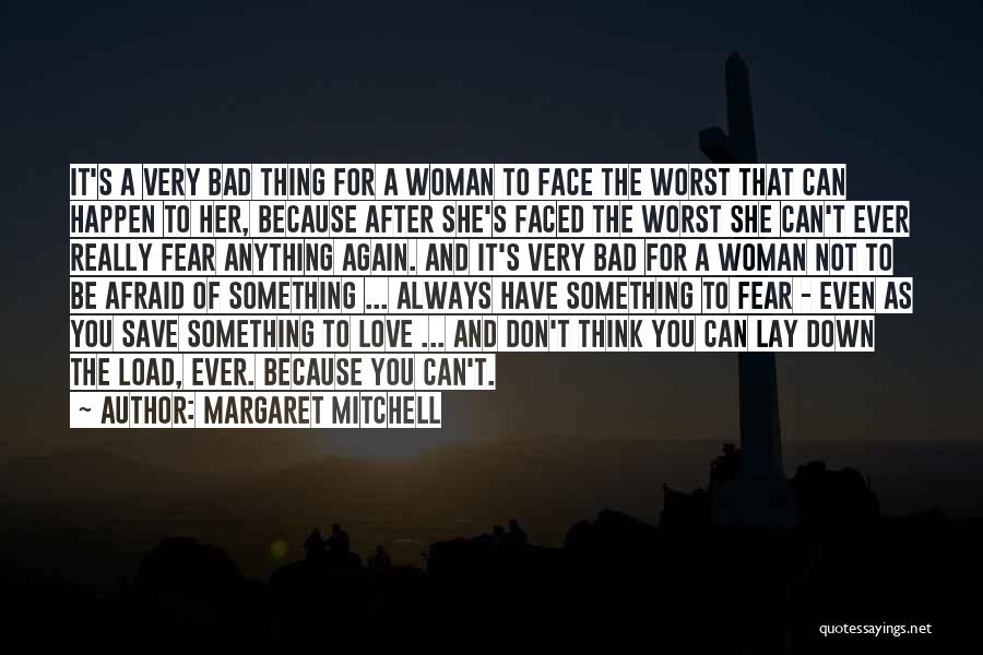 Margaret Mitchell Quotes: It's A Very Bad Thing For A Woman To Face The Worst That Can Happen To Her, Because After She's