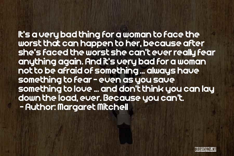 Margaret Mitchell Quotes: It's A Very Bad Thing For A Woman To Face The Worst That Can Happen To Her, Because After She's