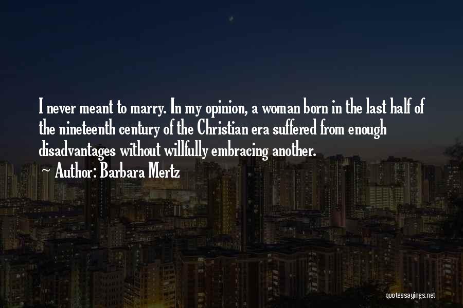 Barbara Mertz Quotes: I Never Meant To Marry. In My Opinion, A Woman Born In The Last Half Of The Nineteenth Century Of