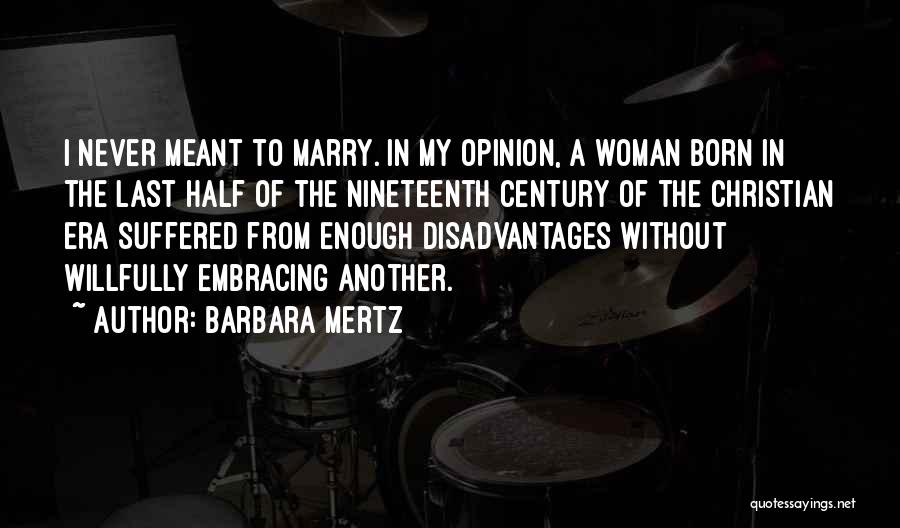Barbara Mertz Quotes: I Never Meant To Marry. In My Opinion, A Woman Born In The Last Half Of The Nineteenth Century Of