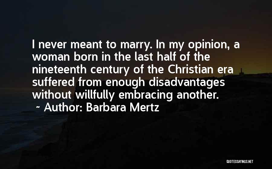 Barbara Mertz Quotes: I Never Meant To Marry. In My Opinion, A Woman Born In The Last Half Of The Nineteenth Century Of