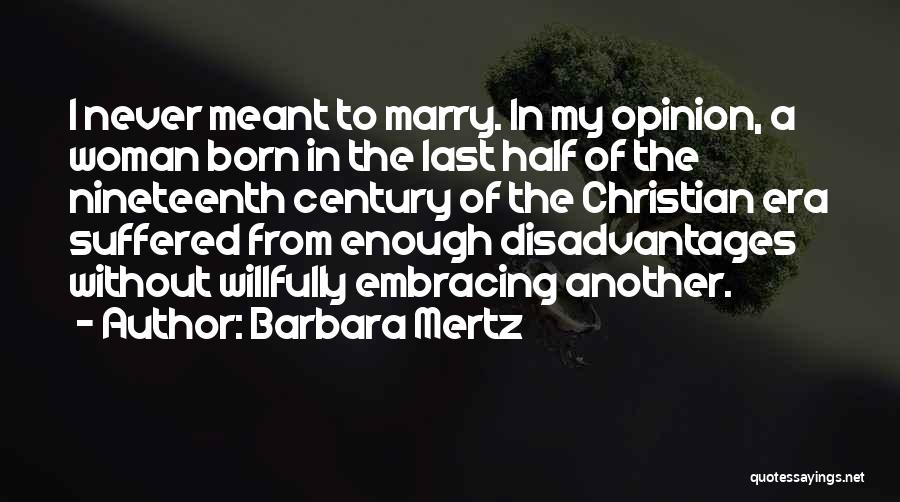 Barbara Mertz Quotes: I Never Meant To Marry. In My Opinion, A Woman Born In The Last Half Of The Nineteenth Century Of