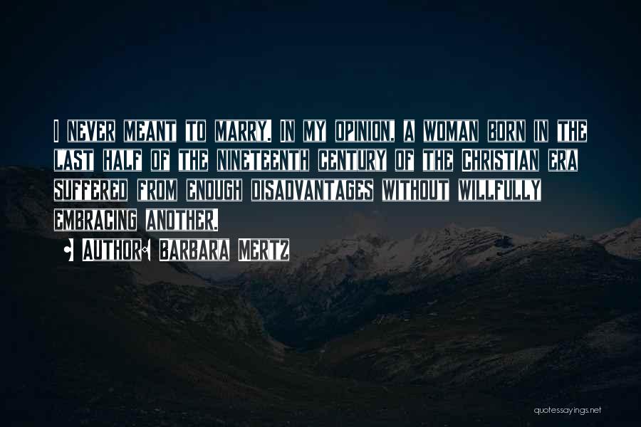 Barbara Mertz Quotes: I Never Meant To Marry. In My Opinion, A Woman Born In The Last Half Of The Nineteenth Century Of