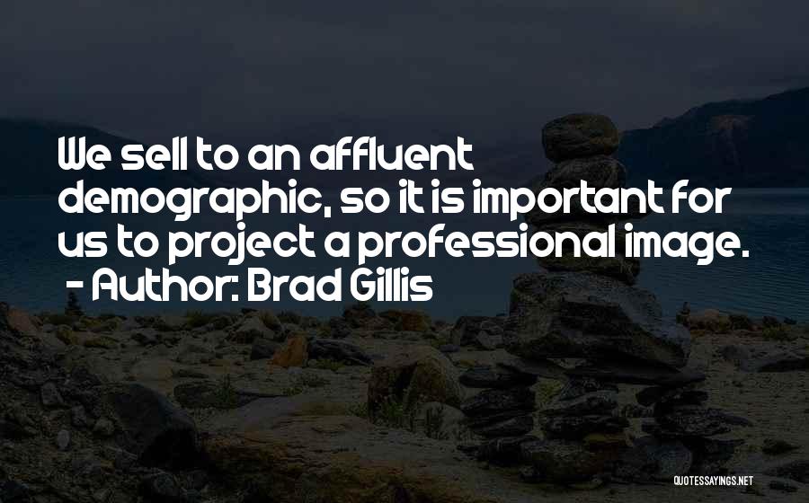 Brad Gillis Quotes: We Sell To An Affluent Demographic, So It Is Important For Us To Project A Professional Image.