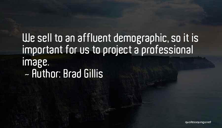 Brad Gillis Quotes: We Sell To An Affluent Demographic, So It Is Important For Us To Project A Professional Image.