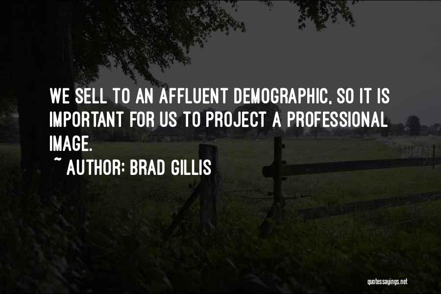 Brad Gillis Quotes: We Sell To An Affluent Demographic, So It Is Important For Us To Project A Professional Image.