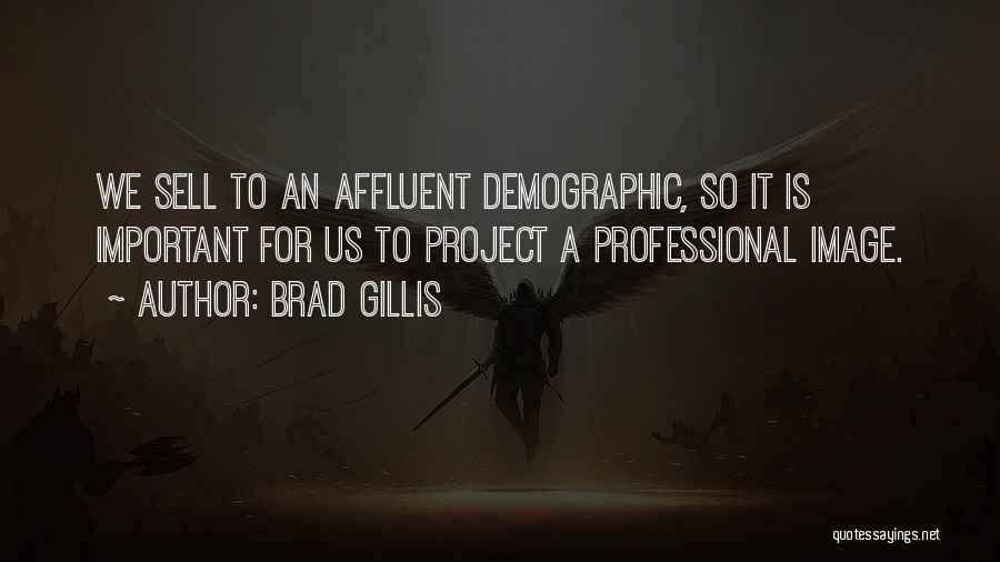 Brad Gillis Quotes: We Sell To An Affluent Demographic, So It Is Important For Us To Project A Professional Image.