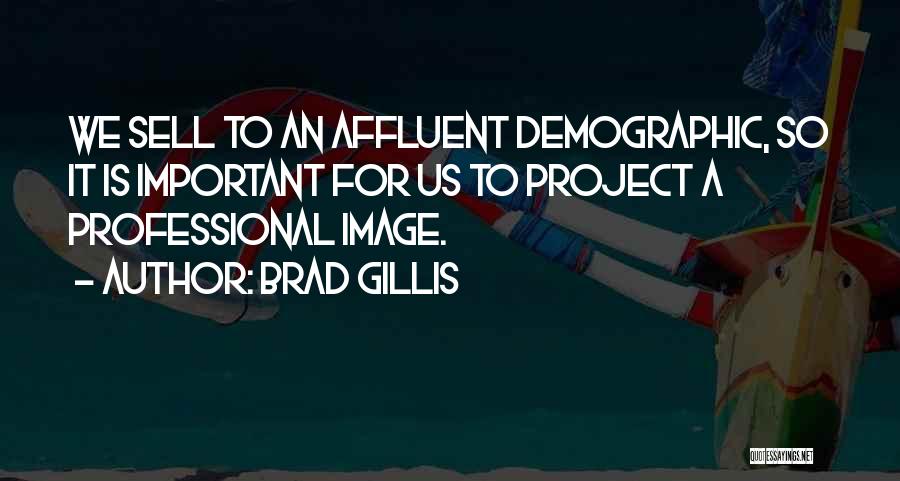 Brad Gillis Quotes: We Sell To An Affluent Demographic, So It Is Important For Us To Project A Professional Image.