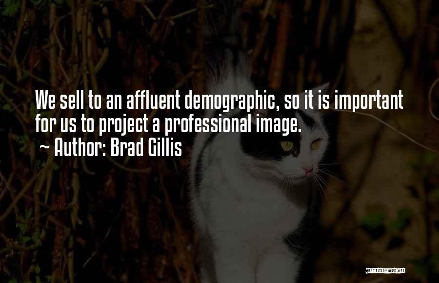 Brad Gillis Quotes: We Sell To An Affluent Demographic, So It Is Important For Us To Project A Professional Image.