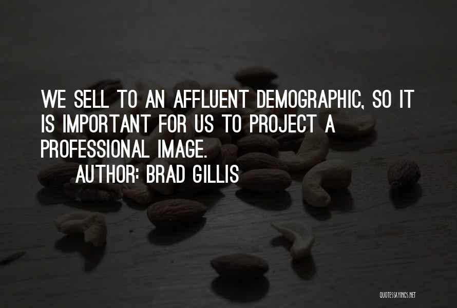 Brad Gillis Quotes: We Sell To An Affluent Demographic, So It Is Important For Us To Project A Professional Image.