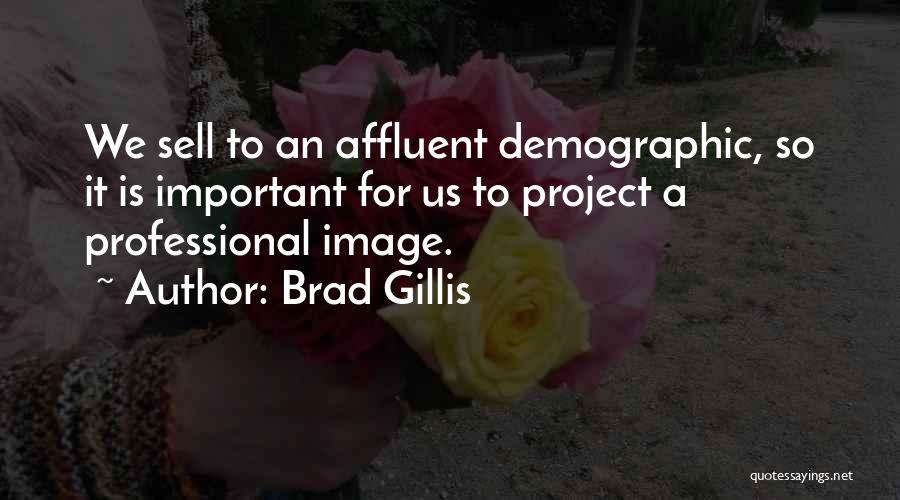 Brad Gillis Quotes: We Sell To An Affluent Demographic, So It Is Important For Us To Project A Professional Image.