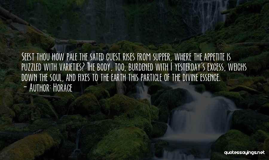 Horace Quotes: Seest Thou How Pale The Sated Guest Rises From Supper, Where The Appetite Is Puzzled With Varieties? The Body, Too,