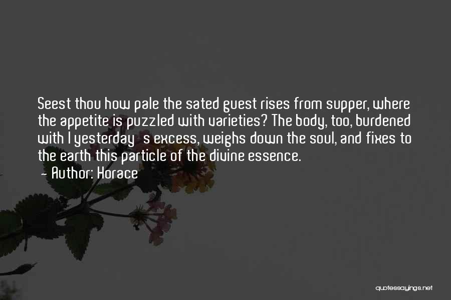 Horace Quotes: Seest Thou How Pale The Sated Guest Rises From Supper, Where The Appetite Is Puzzled With Varieties? The Body, Too,