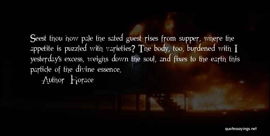 Horace Quotes: Seest Thou How Pale The Sated Guest Rises From Supper, Where The Appetite Is Puzzled With Varieties? The Body, Too,