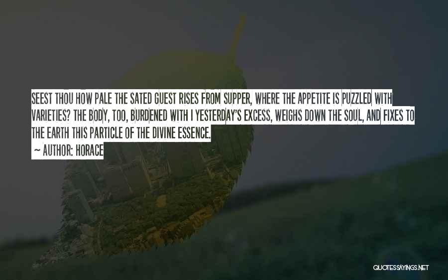 Horace Quotes: Seest Thou How Pale The Sated Guest Rises From Supper, Where The Appetite Is Puzzled With Varieties? The Body, Too,