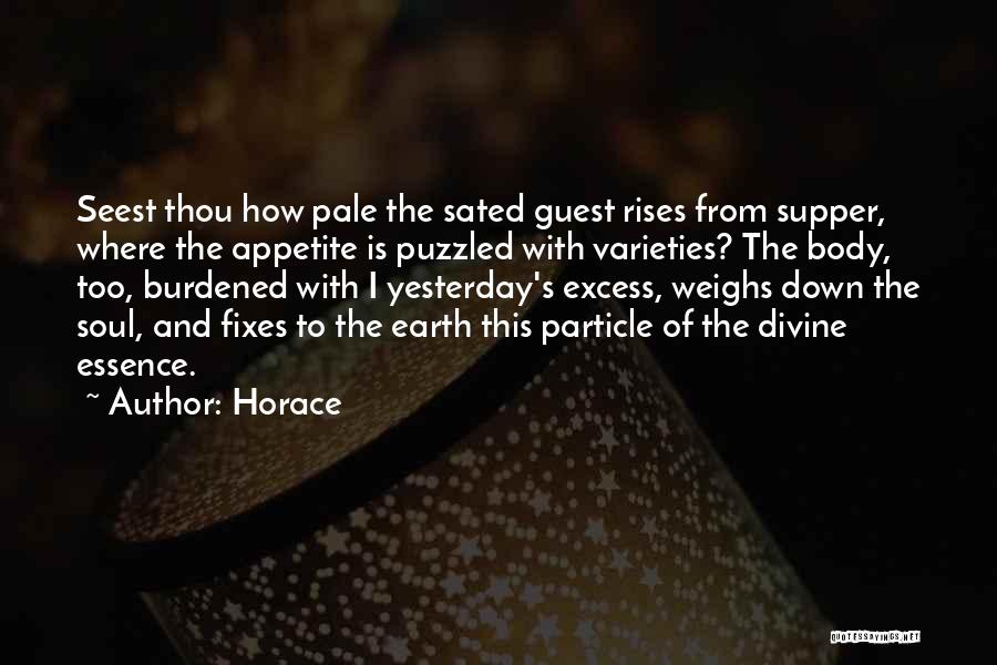 Horace Quotes: Seest Thou How Pale The Sated Guest Rises From Supper, Where The Appetite Is Puzzled With Varieties? The Body, Too,